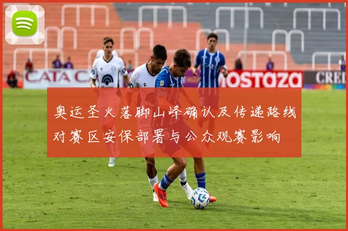 奥运圣火落脚山峰确认及传递路线对赛区安保部署与公众观赛影响