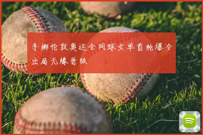 李娜伦敦奥运会网球女单首轮爆冷出局无缘晋级