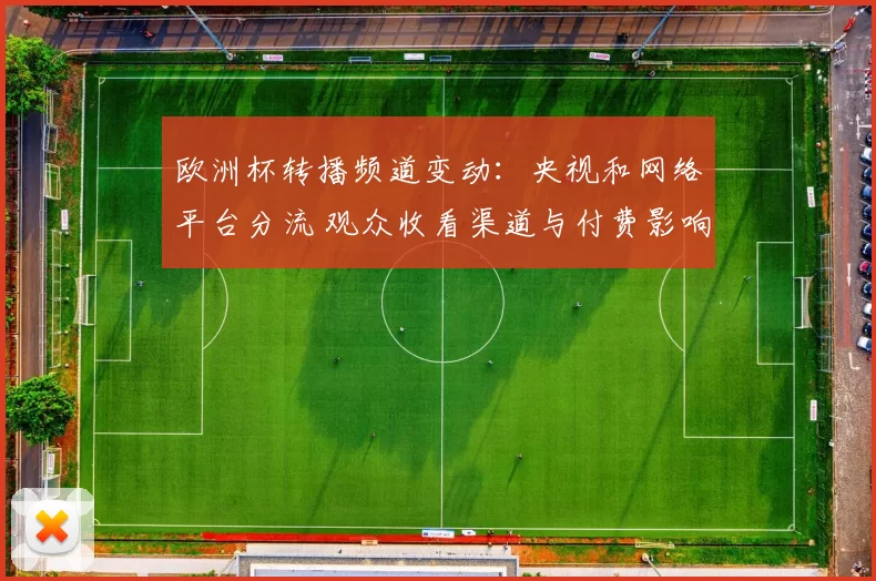 欧洲杯转播频道变动：央视和网络平台分流 观众收看渠道与付费影响