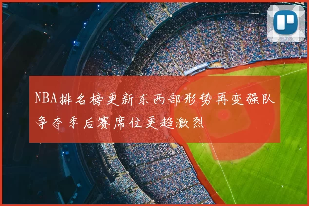 NBA排名榜更新东西部形势再变强队争夺季后赛席位更趋激烈
