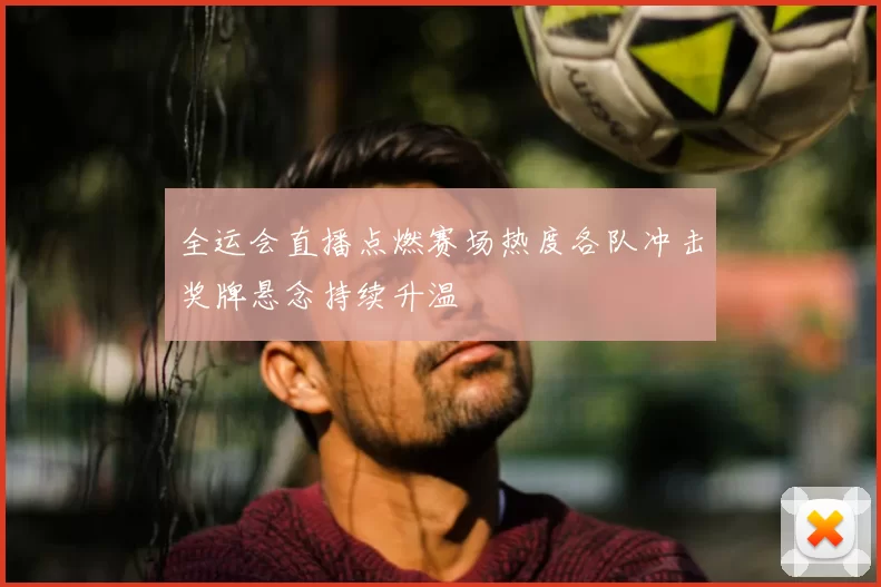 全运会直播点燃赛场热度各队冲击奖牌悬念持续升温